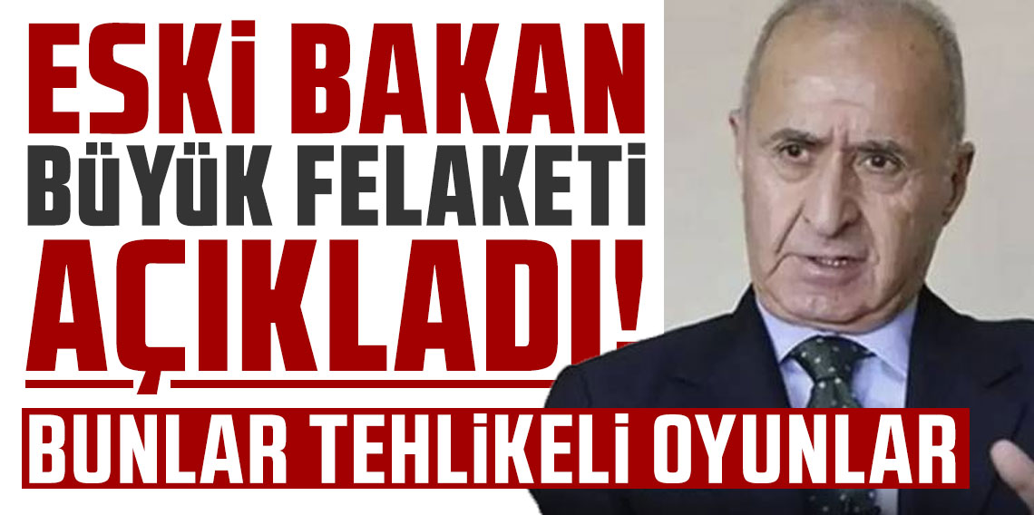 Eski bakan büyük felaketi açıkladı: Bunlar tehlikeli oyunlar