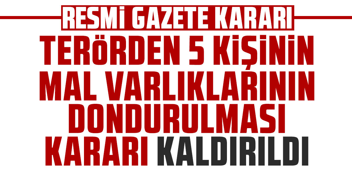 Mal varlıkları dondurulmuştu: 5 kişi hakkındaki karar kaldırıldı