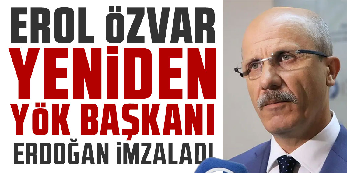 Erol Özvar yeniden YÖK Başkanlığı’na atandı