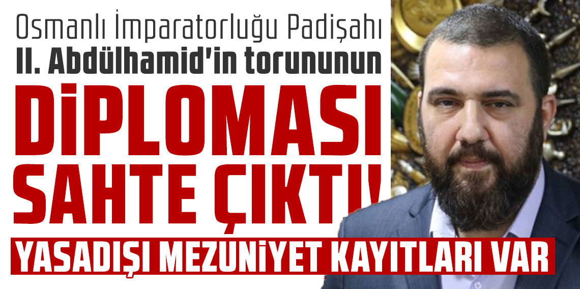 Osmanlı İmparatorluğu Padişahı II. Abdülhamid'in torununun Diploması sahte çıktı!