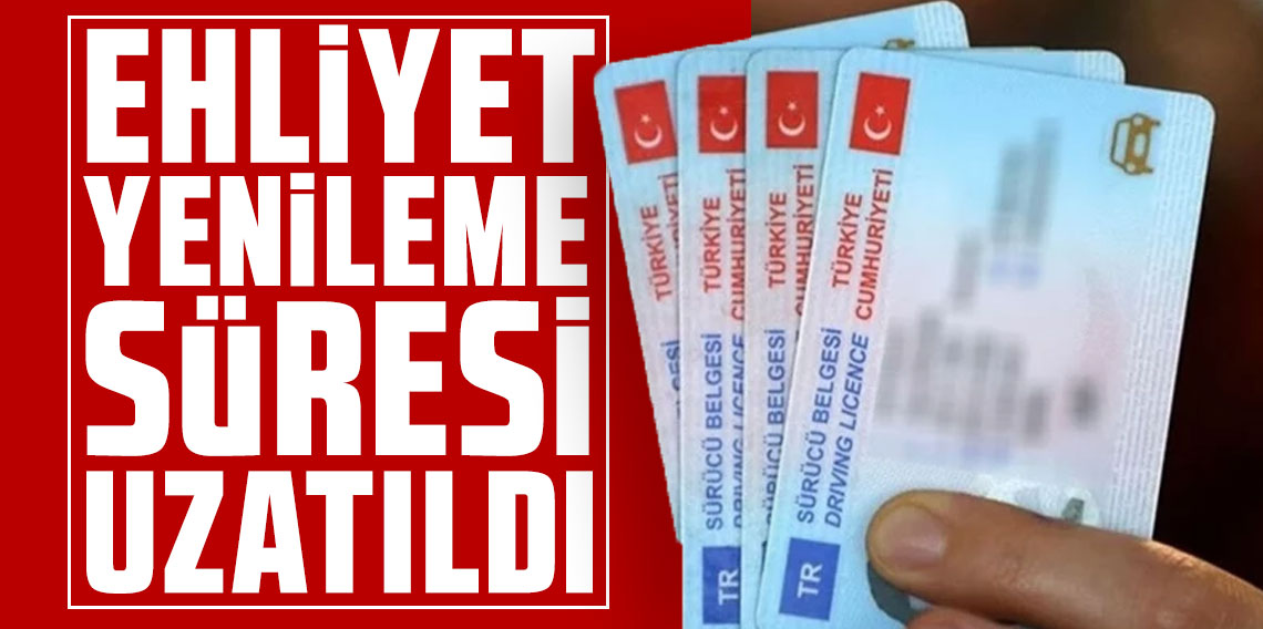 Ehliyet yenileme süresi uzatıldı