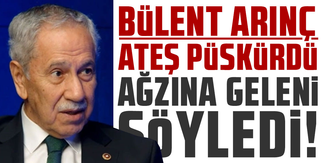 Bülent Arınç ateş püskürdü! Ağzına geleni söyledi