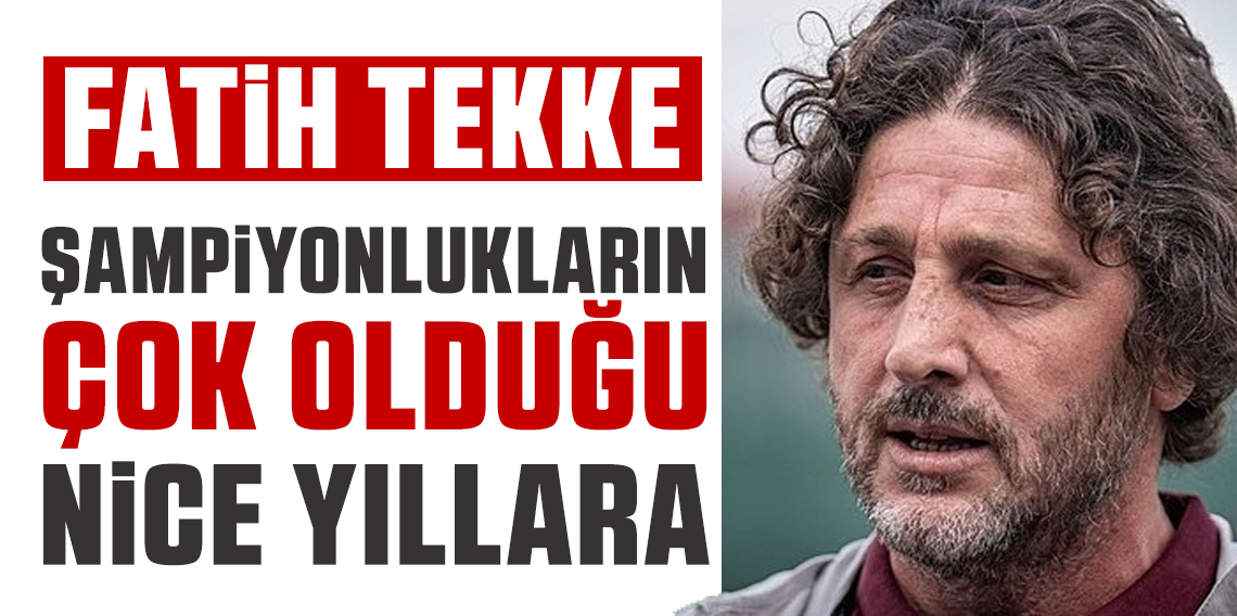 Fatih Tekke; Şampiyonlukların Olduğu Nice Yıllara