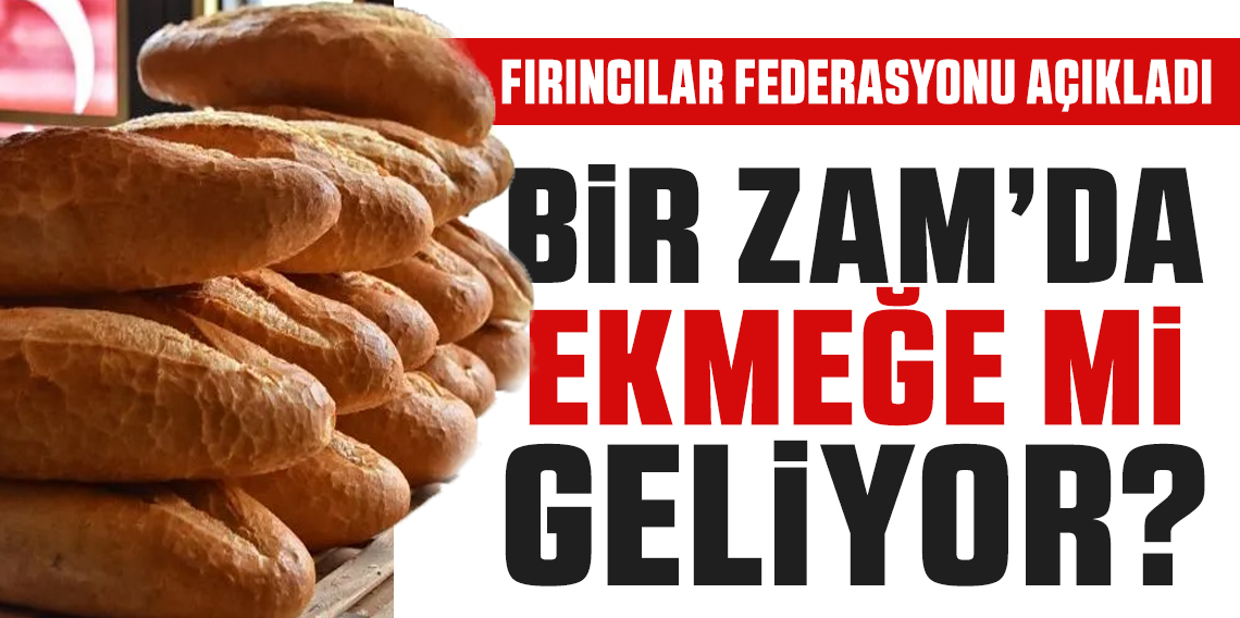 Türkiye Fırıncılar Federasyonu açıkladı! Ekmek ne kadar zamlancak? 