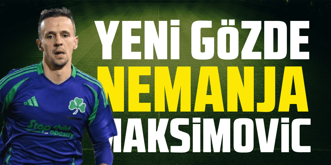 Yeni Gözde Nemanja Maksimovic