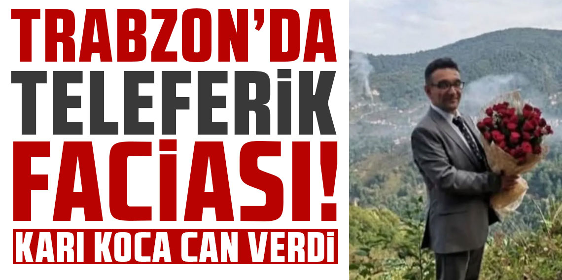 Trabzon'da teleferik faciası: Karı koca can verdi!