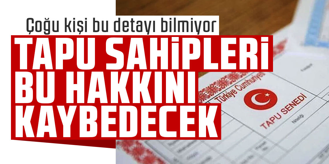 Tapu sahipleri bu hakkını kaybedecek! Çoğu kişi bu detayı bilmiyor