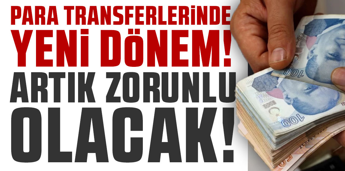 Para transferlerinde yeni dönem! Artık zorunlu olacak