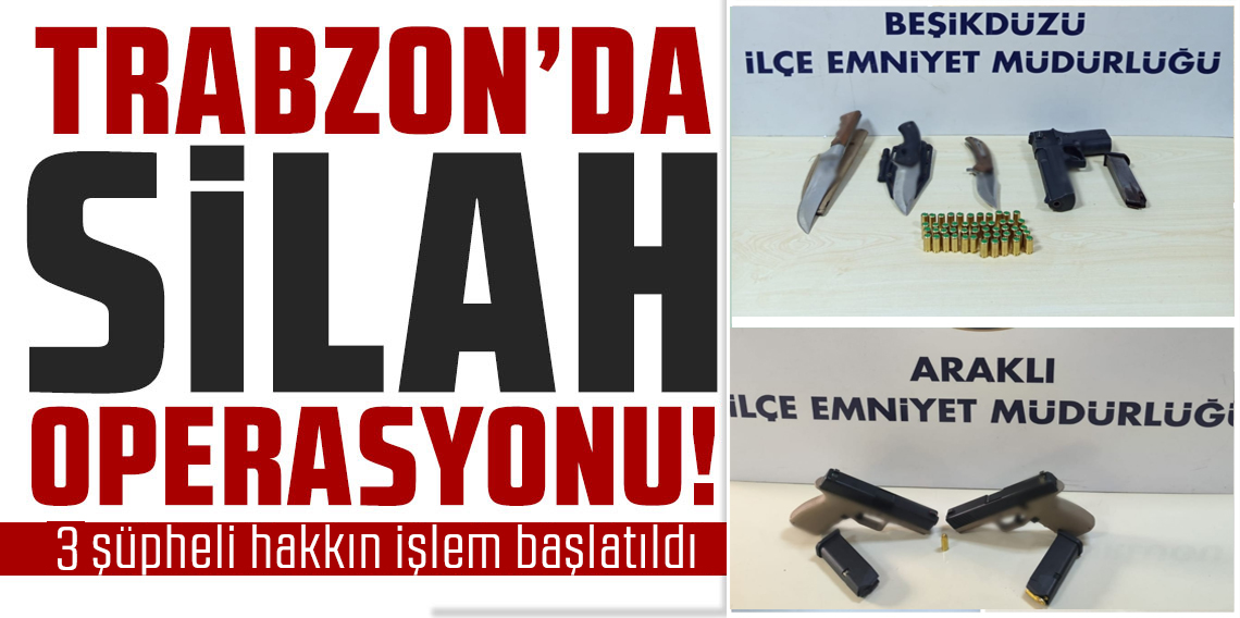 Trabzon’da Silah ve Bıçak Operasyonu