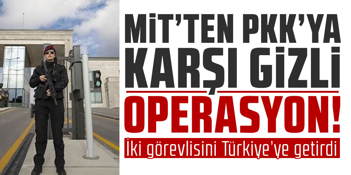 MİT’ten PKK’ya karşı gizli operasyon: İki görevlisini Türkiye’ye getirdi