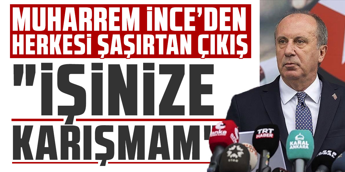 Muharrem İnce'den herkesi şaşırtan çıkış: Gittim ama...