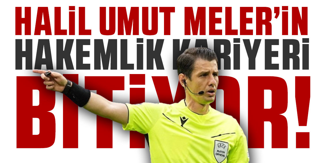 Halil Umut Meler’in hakemlik kariyeri bitiyor!