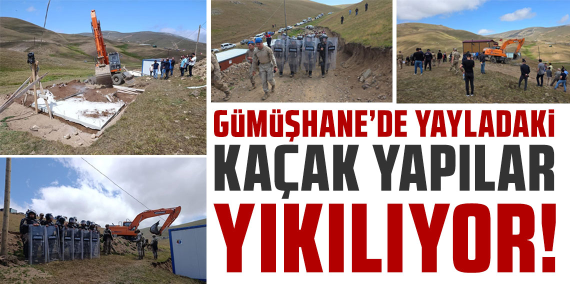 Gümüşhane'de yayladaki kaçak yapılar yıkılıyor