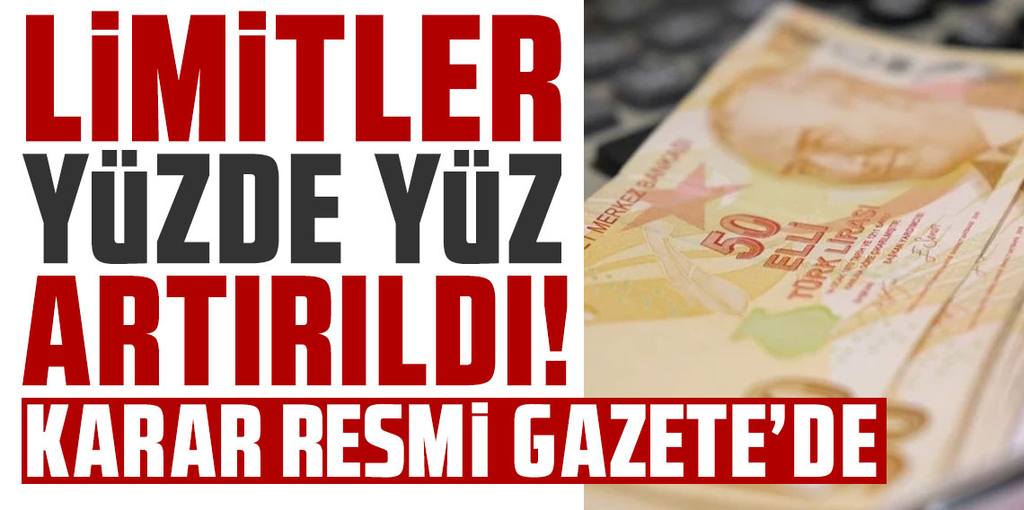 Karar Resmi Gazete'de: Limitler yüzde 100 artırıldı