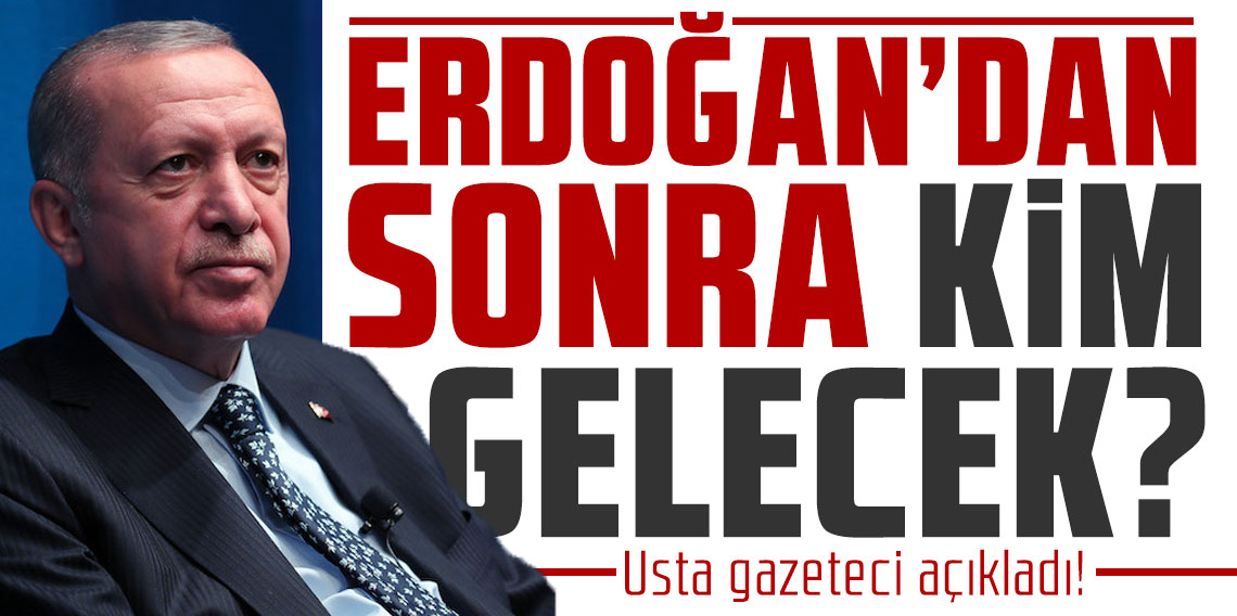 Usta gazeteci açıkladı! Erdoğan'dan sonra kim gelecek?