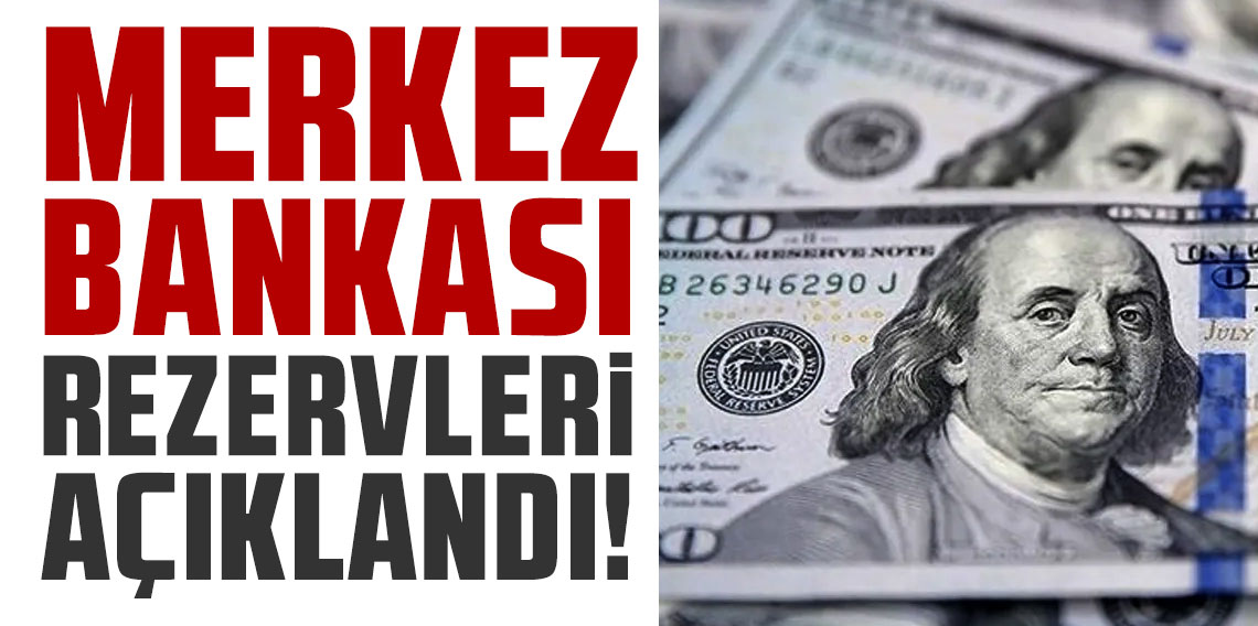 Merkez Bankası rezervleri açıklandı
