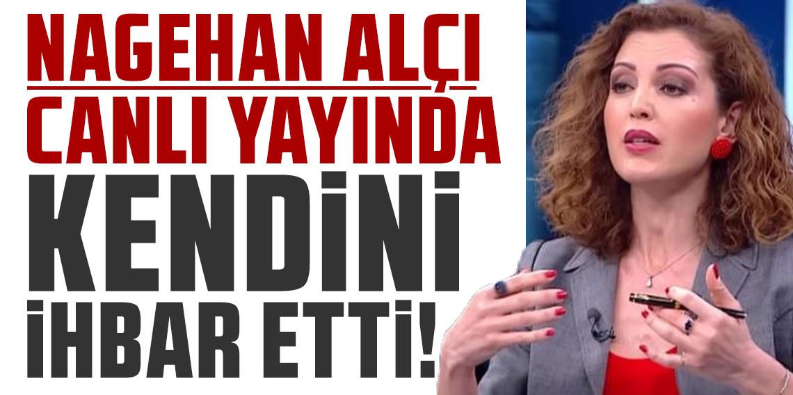 Nagehan Alçı canlı yayında kendini ihbar etti