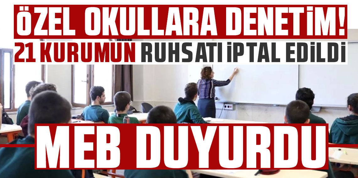 Özel okullara denetim! MEB duyurdu - 21 kurumun ruhsatı iptal edildi