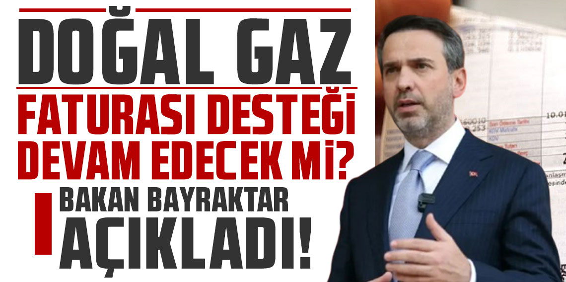 Bakan Bayraktar açıkladı! Doğal gaz faturası desteği devam edecek mi?
