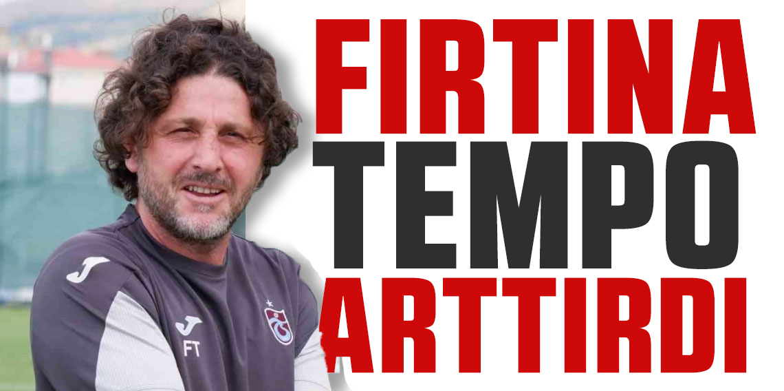 Fırtına tempo artırdı!