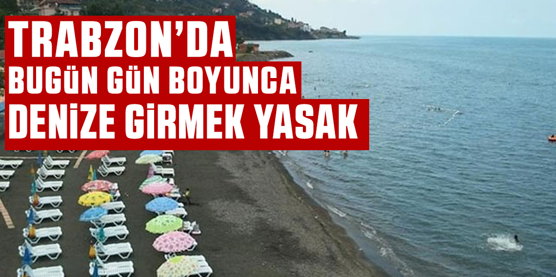 Trabzon’da Olumsuz Hava Koşulları Nedeniyle Denize Girmek Bugün Yasaklandı
