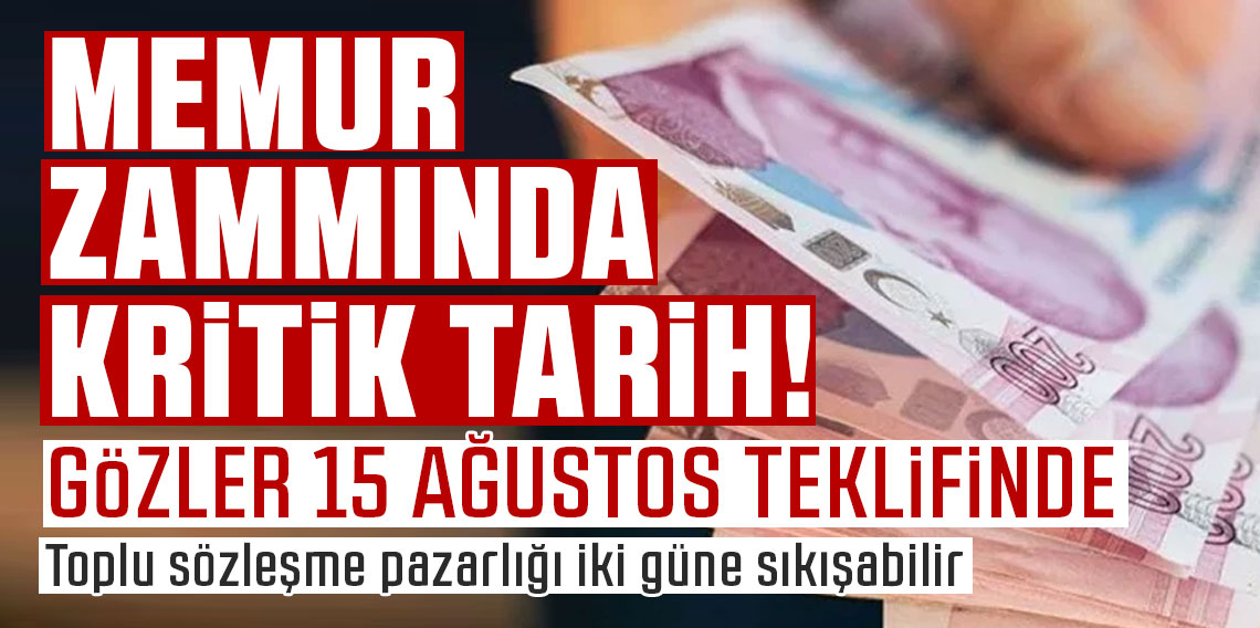 Memur zammında kritik tarih! Toplu sözleşme pazarlığı iki güne sıkışabilir: Gözler 15 Ağustos teklifinde