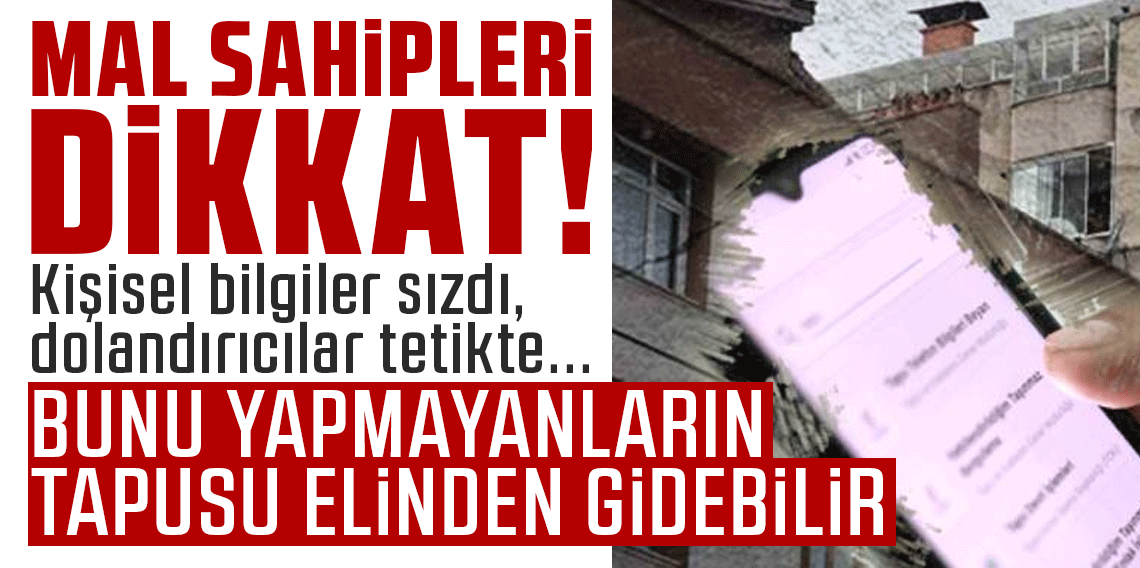 Mal sahipleri dikkat! Kişisel bilgiler sızdı, dolandırıcılar tetikte... Bunu yapmayanların tapusu elinden gidebilir