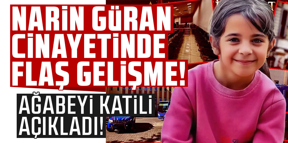 Narin Güran cinayetinde flaş gelişme! Ağabeyi katili açıkladı