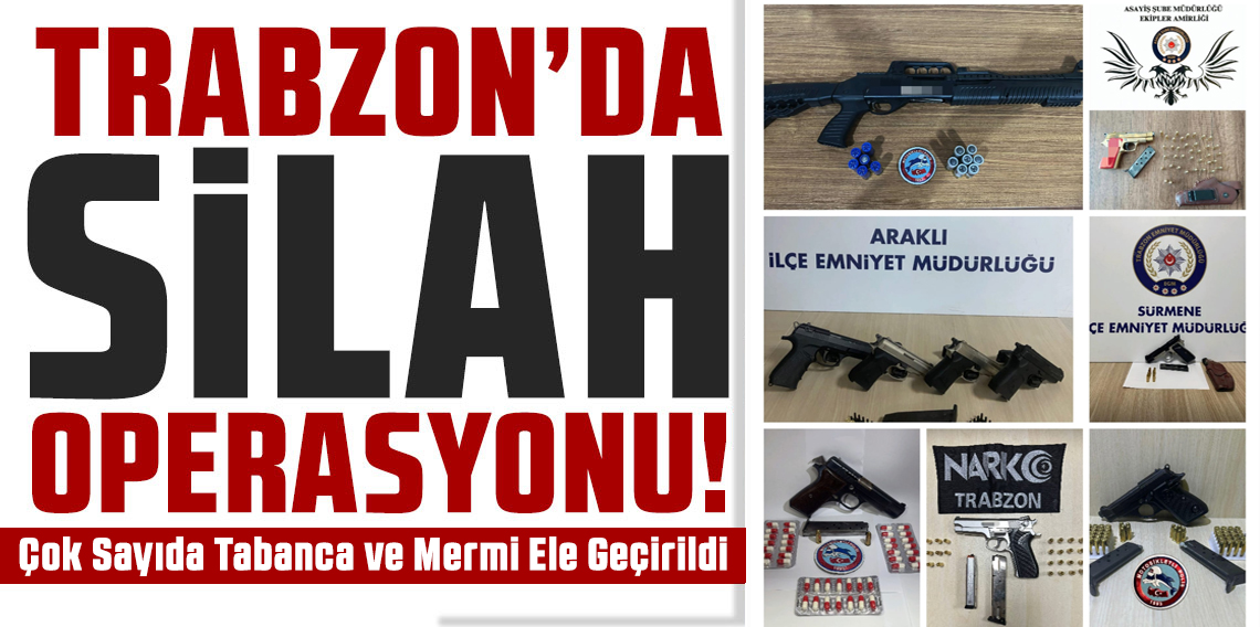 Trabzon’da Silah Operasyonu: Çok Sayıda Tabanca ve Mermi Ele Geçirildi