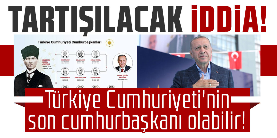 Tartışılacak iddia: Erdoğan Türkiye Cumhuriyeti'nin son cumhurbaşkanı olabilir!