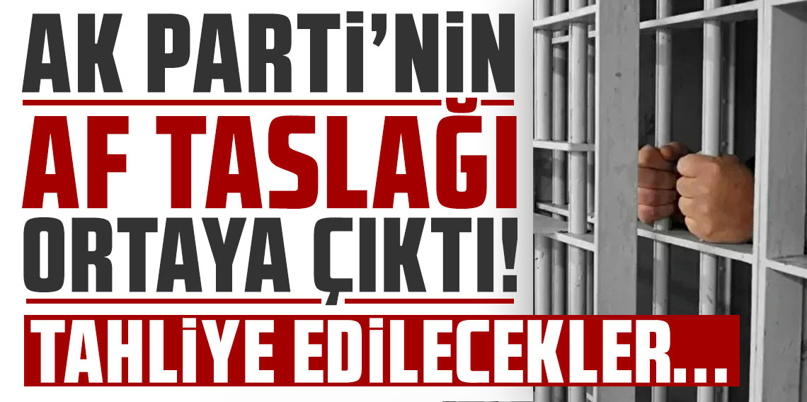 AK Parti’nin af taslağı ortaya çıktı! Tahliye edilecekler…