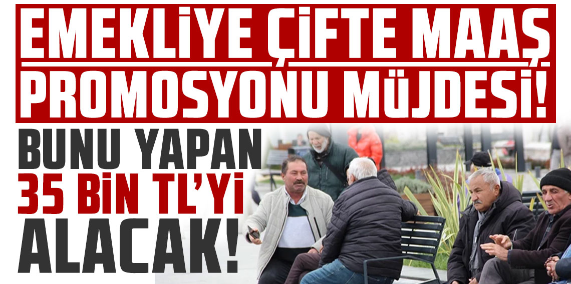 Emekliye çifte maaş promosyonu müjdesi: Bunu yapan 35 bin TL'yi alacak!
