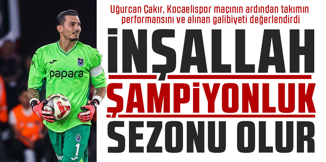 Uğurcan Çakır: İnşallah şampiyonluk sezonu olur!