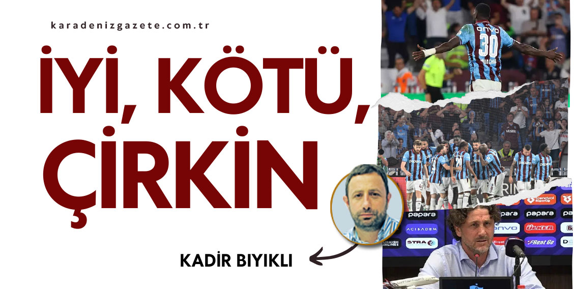 Kadir Bıyıklı yazdı... ''İyi, Kötü, Çirkin''
