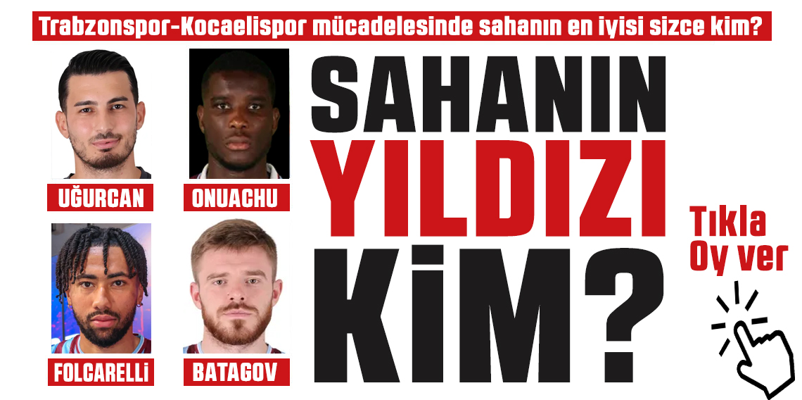 Dev Anket! Sizce Trabzonspor - Kocaelispor Maçının Yıldızı Kim?