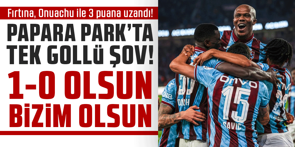 Fırtına, Onuachu ile 3 puana uzandı! PAPARA PARK’TA TEK GOLLÜ ŞOV!