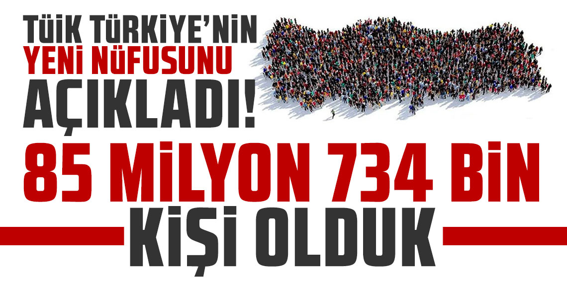 TÜİK açıkladı; Türkiye’nin yeni nüfusu belli oldu