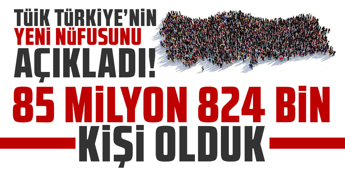 TÜİK açıkladı; Türkiye’nin yeni nüfusu belli oldu