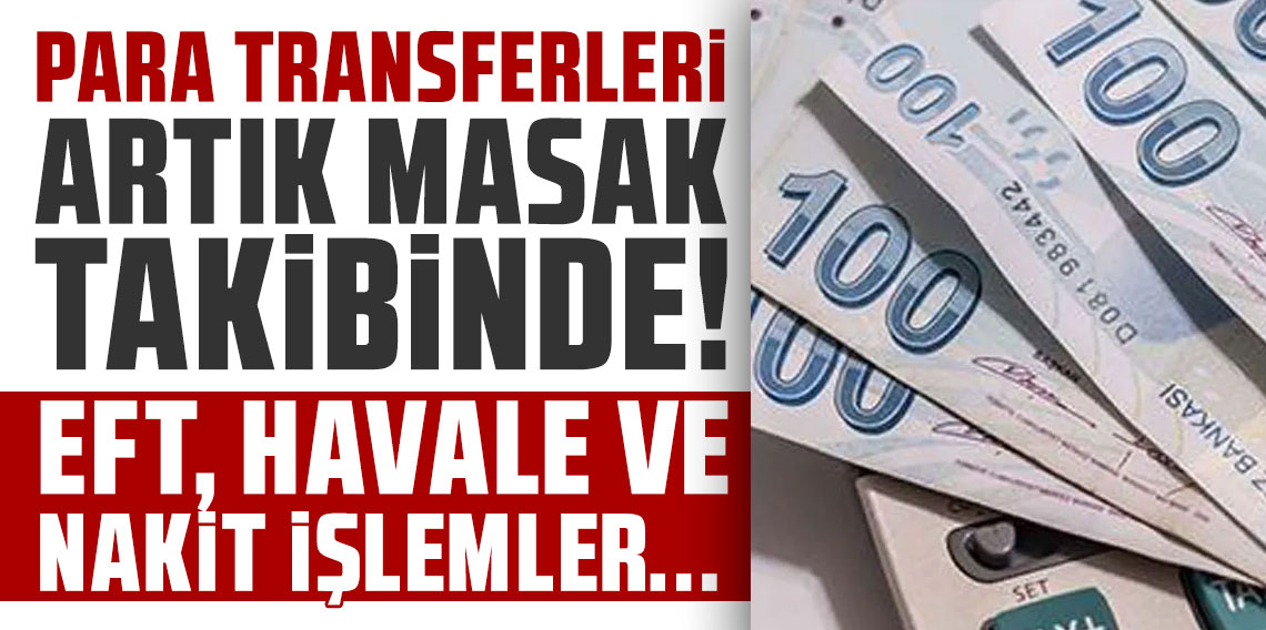 Para transferleri artık MASAK takibinde! EFT, havale ve nakit işlemler...