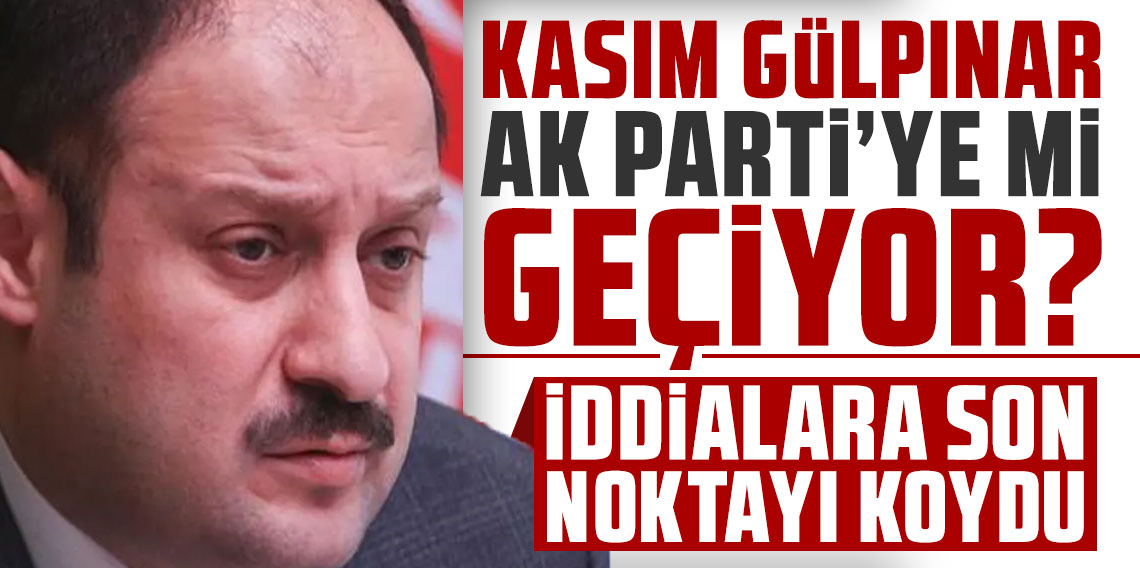 Kasım Gülpınar AK Parti'ye mi geçiyor? İddialara son noktayı koydu