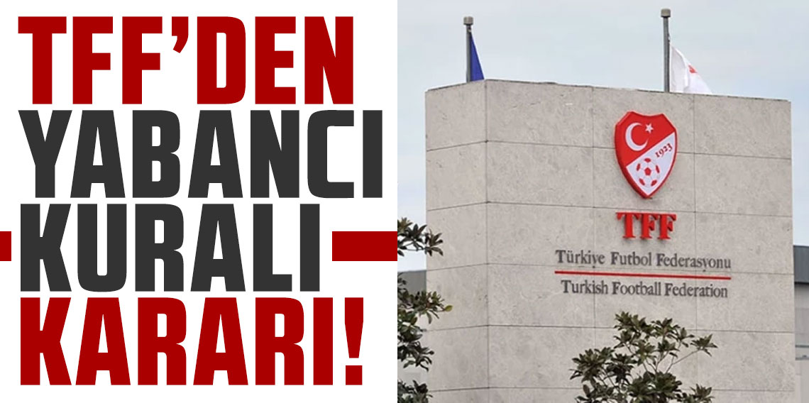 Süper Lig ekipleri başvuru yapmıştı: TFF'den yabancı kuralı kararı
