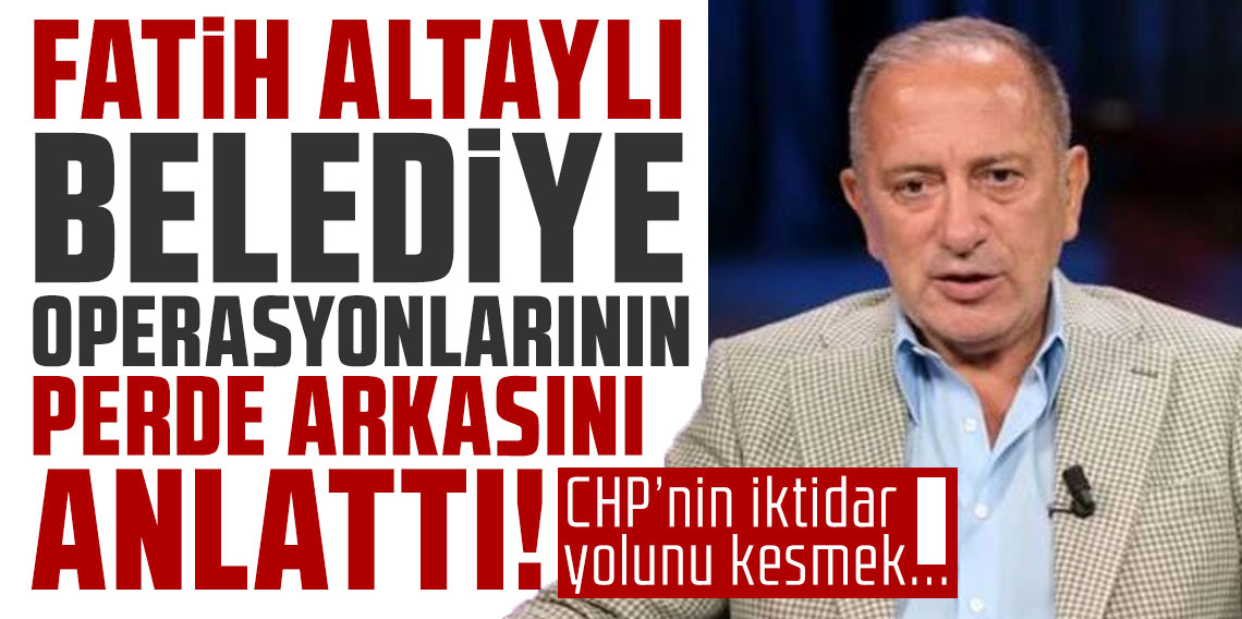 Fatih Altaylı belediye operasyonlarının perde arkasını anlattı