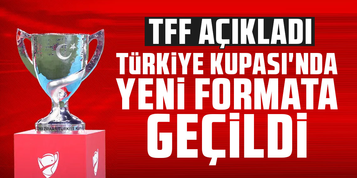 TFF, Türkiye Kupası'nda yeni sezon formatını açıkladı!