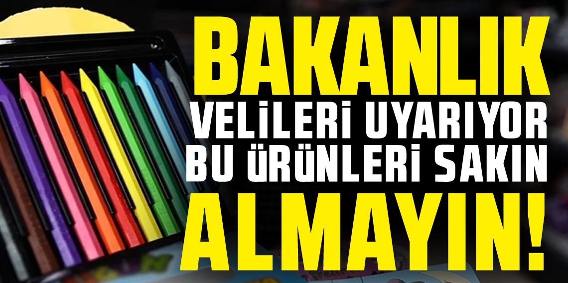 Bakanlık velileri uyardı bu ürünleri almayın