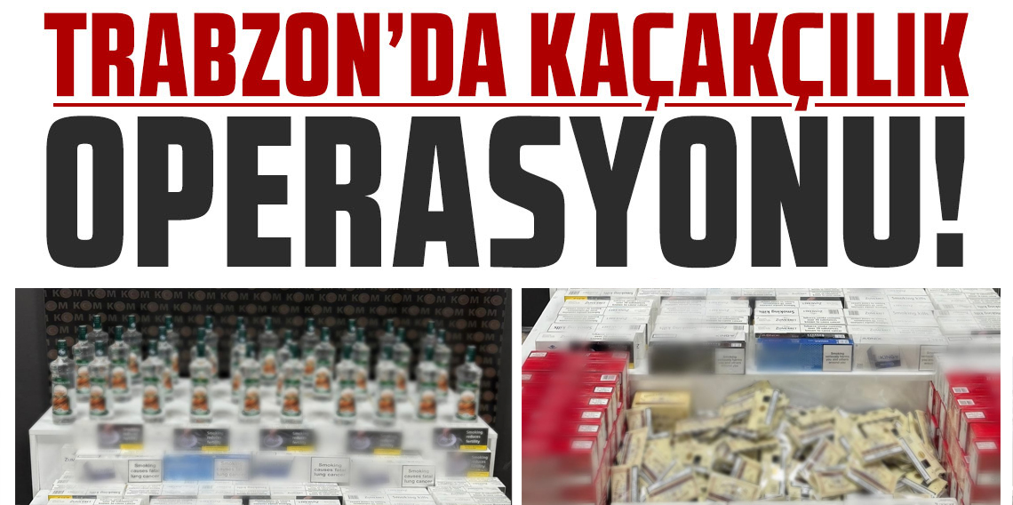 Trabzon’da Kaçakçılık Operasyonu