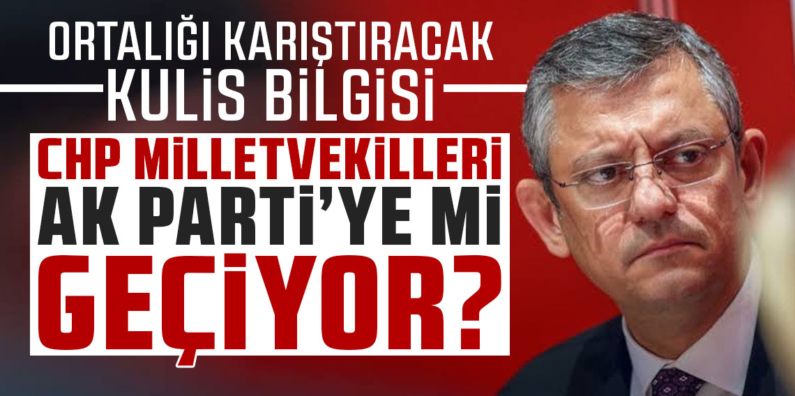 CHP milletvekilleri AK Parti'ye mi geçiyor? Ortalığı karıştıracak kulis bilgisi