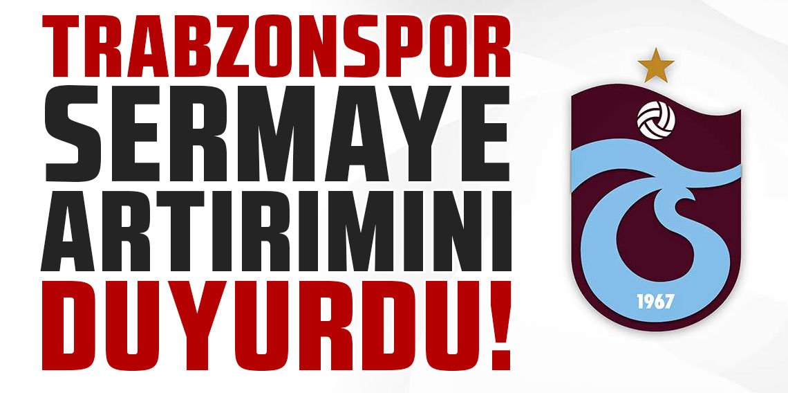 Trabzonspor sermaye artırımını duyurdu!