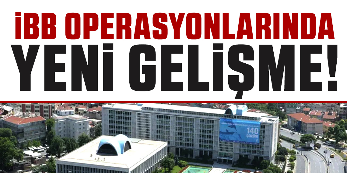 İBB'ye yolsuzluk operasyonu devam ediyor