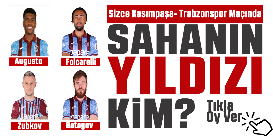 Sizce Kasımpaşa - Trabzonspor Maçının Yıldızı Kim?