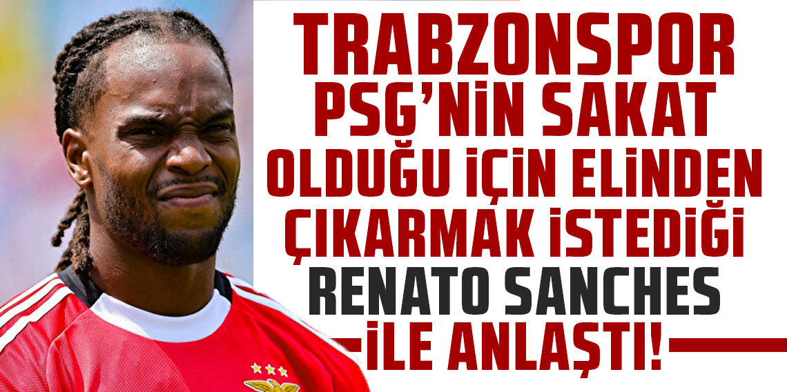 TRABZONSPOR, PSG’NİN SAKAT OLDUĞU İÇİN ELİNDEN ÇIKARMAK İSTEDİĞİ RENATO SANCHES İLE ANLAŞTI